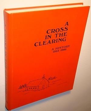 A Cross in the Clearing: A History of Annaheim and District (Saskatchewan) 1903 - 1980