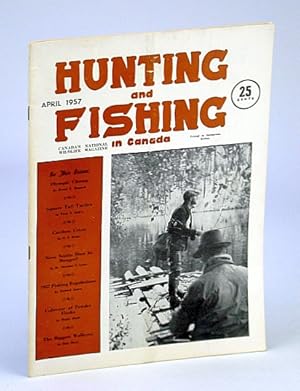 Imagen del vendedor de Hunting and Fishing in Canada - Canada's National Wildlife Magazine, April (Apr.), 1957 - Powder Flask Collector Donald Blythe / Olympic Shooting Champ Gerry Ouellette a la venta por RareNonFiction, IOBA