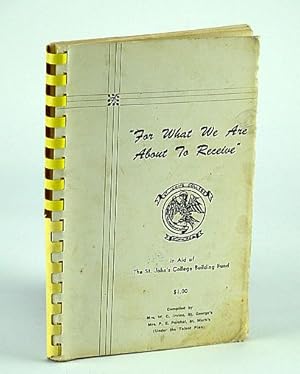 Seller image for For What We Are About to Receive": Fundraising Cookbook (Cook Book) In Aid of The St. John's College (Winnipeg) Building Fund for sale by RareNonFiction, IOBA