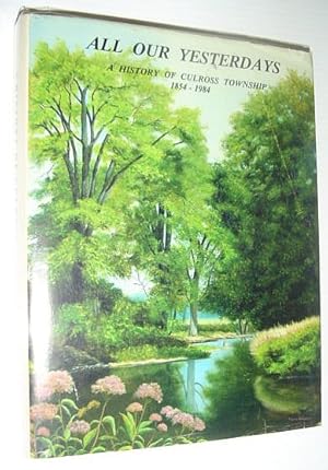 Seller image for All Our Yesterdays: A History of Culross Township (Bruce County, Ontario) 1854-1984 for sale by RareNonFiction, IOBA