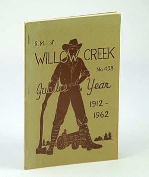 Rural Municipality (R.M.) Of Willow Creek, No. (Number) 458 (Saskatchewan) Jubilee Year 1912-1962...