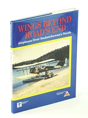 Seller image for Wings Beyond Road's End: Airplanes Over Saskatchewan's North for sale by RareNonFiction, IOBA