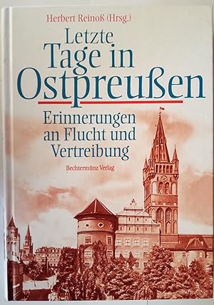 Letzte Tage in Ostpreußen : Erinnerungen an Flucht und Vertreibung. Herbert Reinoß (Hrsg.)