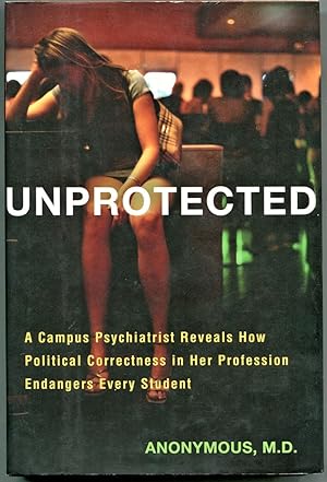 Unprotected: A Campus Psychiatrist Reveals How Political Correctness in Her Profession Endangers ...