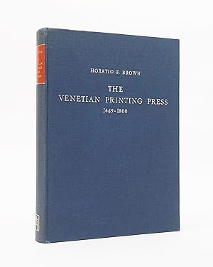 The Venetian Printing Press, 1469-1800: An Historical Study Based Upon Documents for the Most Par...