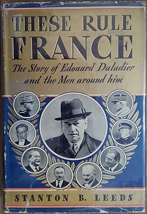 These Rule France: The Story of Edouard Daladier and the Men Around Him