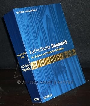 Katholische Dogmatik. Für Studium und Praxis der Theologie. [Von Gerhard Ludwig Müller].