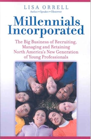 Image du vendeur pour Millennials Incorporated : The Big Business of Recruiting, Managing and Retaining North America's New Generation of Young Professionals mis en vente par GreatBookPrices