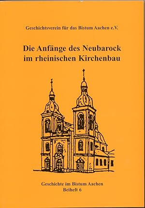 Seller image for Die Anfnge des Neubarock im rheinischen Kirchenbau. Vortrge des Studientages in Herzogenrath am 24. Mrz 2007. Herausgegeben vom Geschichtsverein fr das Bistum Aachen e. V. for sale by Antiquariat Lenzen