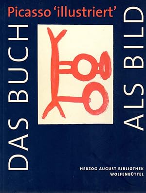 Das Buch als Bild: Picasso 'illustriert'. [Herzog August Bibliothek Wolfenbüttel, 14. September b...