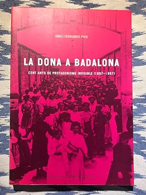 Seller image for La dona a Badalona. Cent anys de protagonisme invisible (1897-1997) for sale by Campbell Llibres