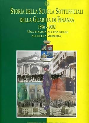 Storia della Scuola Sottufficiali della Guardia di Finanza. (1896-2002). Una fiamma accesa sulle ...