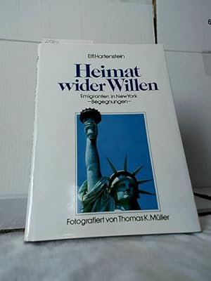 Heimat wider Willen : Emigranten in New York - Begegnungen. Elfi Hartenstein. Fotogr. von Thomas ...