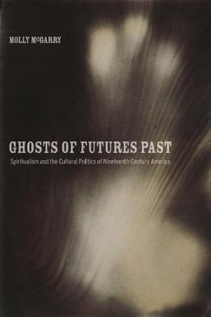Imagen del vendedor de Ghosts of Futures Past : Spiritualism and the Cultural Politics of Nineteenth-Century America a la venta por GreatBookPrices
