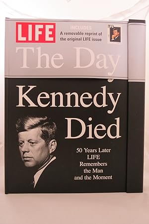LIFE THE DAY KENNEDY DIED Fifty Years Later: LIFE Remembers the Man and the Moment