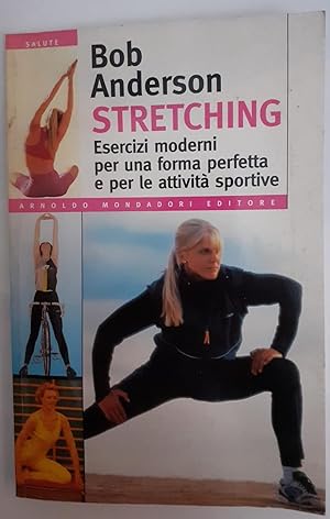 Stretching : esercizi moderni per una forma perfetta e per le attivita' sportive