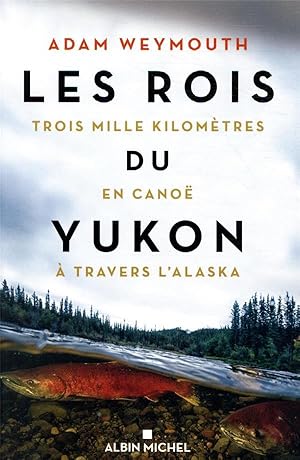 les rois du Yukon - trois mille kilomètres en canoë à travers l'Alaska