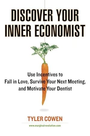 Seller image for Discover Your Inner Economist : Use Incentives to Fall in Love, Survive Your Next Meeting, and Motivate Your Dentist for sale by GreatBookPrices