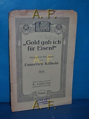 Imagen del vendedor de Gold gab ich fr Eisen!" : Text d. Gesnge , Singspiel in e. Vorspiel u. 2 Akten (frei nach e. Grundidee K. v. Bakonyi's). Musik von Emmerich Kalman a la venta por Antiquarische Fundgrube e.U.