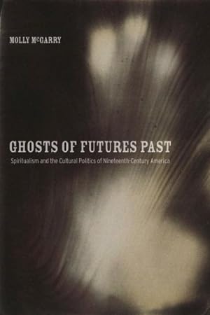 Imagen del vendedor de Ghosts of Futures Past : Spiritualism and the Cultural Politics of Nineteenth-Century America a la venta por GreatBookPricesUK