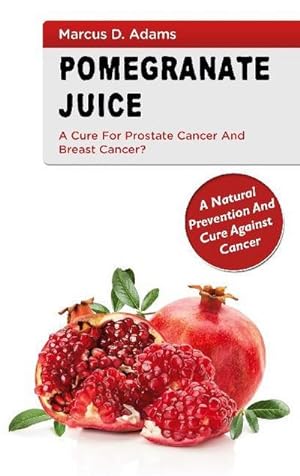 Bild des Verkufers fr Pomgranate Juice - A Cure for Prostate Cancer and Breast Cancer? : A Natural Prevention and Cure Against Cancer zum Verkauf von AHA-BUCH GmbH
