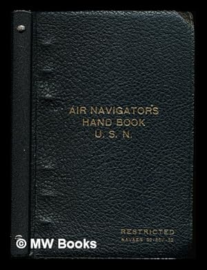 Image du vendeur pour Air Navigator's Handbook: issued by Aviation Training Division, Office of the Chief of Naval Operations, United Sates Navy, June 1945: Restricted mis en vente par MW Books Ltd.