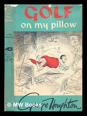 Seller image for Golf on my pillow : midnight letters to a son in foreign parts / from George Houghton, a golf addict, who also did the drawings for sale by MW Books Ltd.