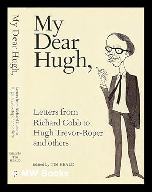 Image du vendeur pour My dear Hugh : letters from Richard Cobb to Hugh Trevor-Roper and others mis en vente par MW Books Ltd.