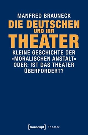 Die Deutschen und ihr Theater Kleine Geschichte der moralischen Anstalt - oder: Ist das Theater ü...