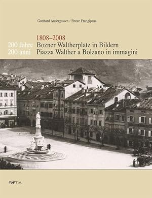 200 Jahre Bozner Waltherplatz in Bildern /200 Anni Piazza Walther a Bolzano in Immagini: 1808-2008