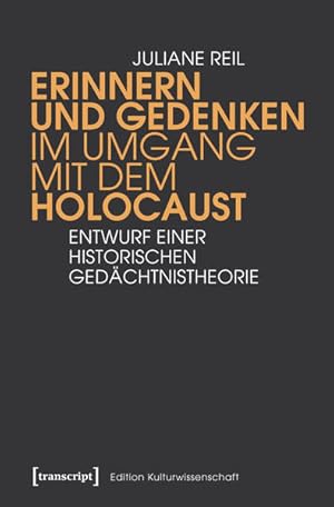 Erinnern und Gedenken im Umgang mit dem Holocaust Entwurf einer historischen Gedächtnistheorie