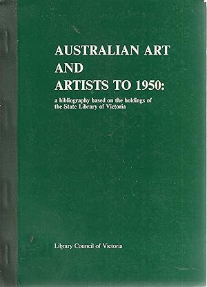 Australian Art And Artists To 1950: a bibliography based on the holdings of the State Library of ...