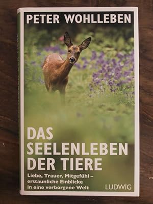 Das Seelenleben der Tiere: Liebe, Trauer, Mitgefühl - erstaunliche Einblicke in eine verborgene Welt