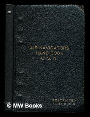 Image du vendeur pour Air Navigator's Handbook: issued by Aviation Training Division, Office of the Chief of Naval Operations, United Sates Navy, June 1945: Restricted mis en vente par MW Books