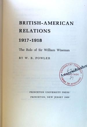 British-American Relations, 1917-1918; The Role of Sir William Wiseman;