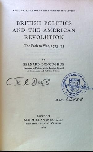 British Politics and the American Revolution. The Path to War, 1773 - 75; England in the Age of t...