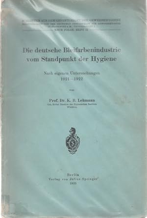 Die deutsche Bleifarbenindustrie vom Standpunkt der Hygiene. Nach eigenen Untersuchungen 1921 - 1...