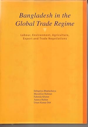 Seller image for Bangladesh in the Global Trade Regime: Labour, Environment, Agriculture, Export and Trade Negotiations for sale by High Street Books
