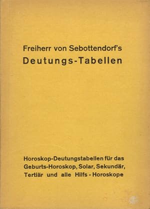 Freiherr von Sebottendorf's Deutungs-Tabellen. Horoskop Deutungs-Tabellen für das Geburts-Horosko...