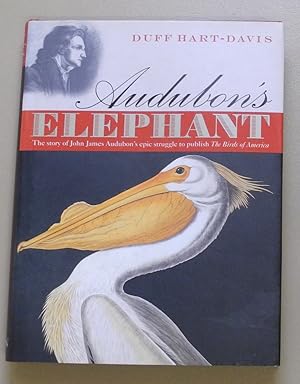 Audubon's Elephant: The Story of John James Audubon's Epic Struggle to Publish The Birds of America