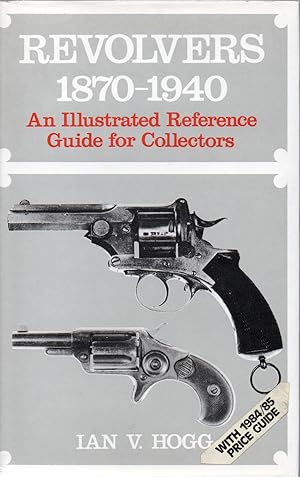 Revolvers 1870-1940. An Illustrated Reference Guide for Collectors.