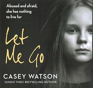 Seller image for Let Me Go : Abused and Afraid, She Has Nothing to Live for for sale by GreatBookPrices