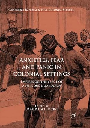 Bild des Verkufers fr Anxieties, Fear and Panic in Colonial Settings : Empires on the Verge of a Nervous Breakdown zum Verkauf von AHA-BUCH GmbH