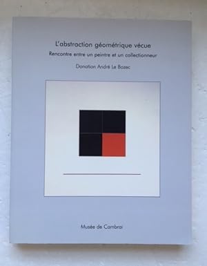 Seller image for L'abstraction geometrique vecue Rencontre entre un peintre et un collectionneur for sale by The Groaning Board