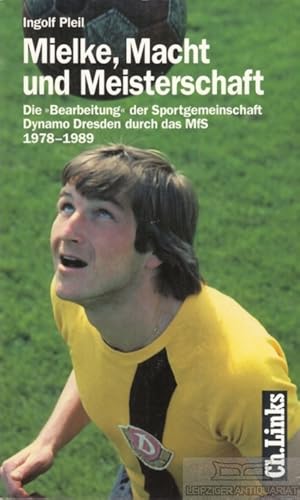 Mielke, Macht und Meisterschaft. Die Bearbeitung der Sportgemeinschaft Dynamo Dresden durch das M...