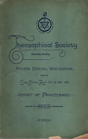 THEOSOPHICAL SOCIETY, AMERICAN SECTION, FOURTH ANNUAL CONVENTION REPORT OF PROCEEDINGS: Held at C...