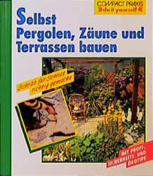Selbst Pergolen, Zäune und Terrassen bauen (Compact-Praxis "do it yourself")