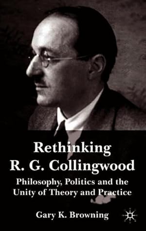 Immagine del venditore per Rethinking R.G. Collingwood: Philosophy, Politics and the Unity of Theory and Practice venduto da moluna