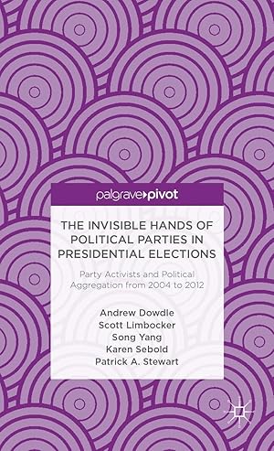 Seller image for The Invisible Hands of Political Parties in Presidential Elections: Party Activists and Political Aggregation from 2004 to 2012 for sale by moluna