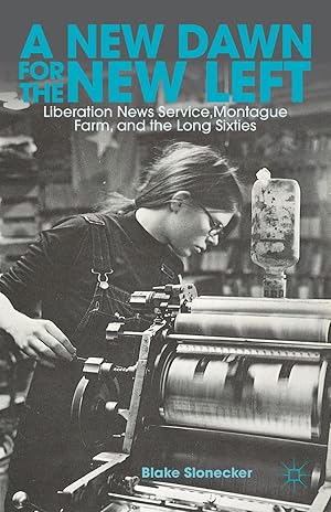 Image du vendeur pour A New Dawn for the New Left: Liberation News Service, Montague Farm, and the Long Sixties mis en vente par moluna